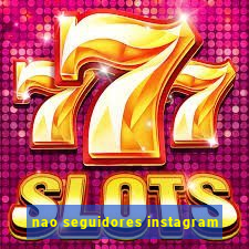 nao seguidores instagram